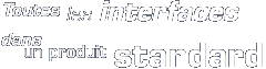 Toutes les Interfaces dans un produit standard