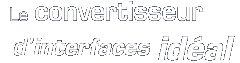Le Convertisseur d'interfaces idéal