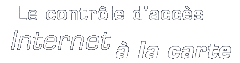 Le contr&ocirc;le d'acc&egrave;s Internet &agrave; la carte